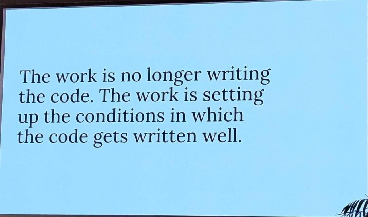 登壇スライド「The work is no longer writing the code. The work is setting up the conditions in which the code gets written well.」