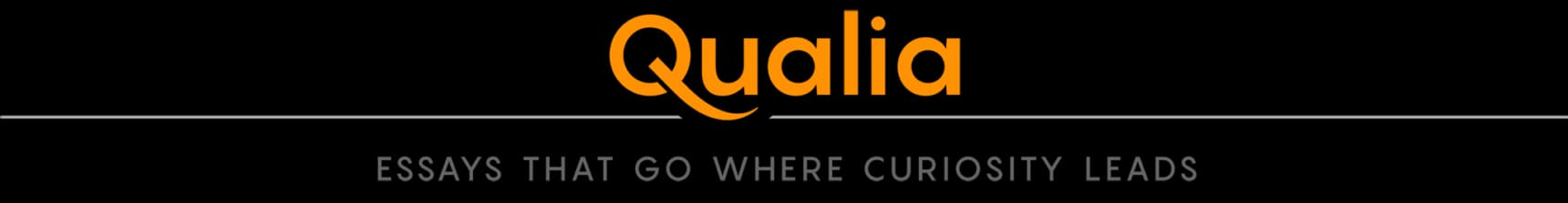Qualia: Essays that go where curiosity leads