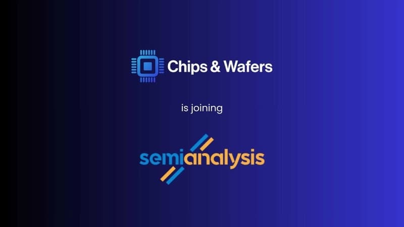 Chips & Wafers is Joining SemiAnalysis - by Chips & Wafers