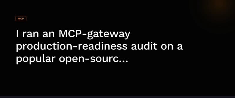 Cover image for I ran an MCP-gateway production-readiness audit on a popular open-source LLM gateway. Here's what it found.